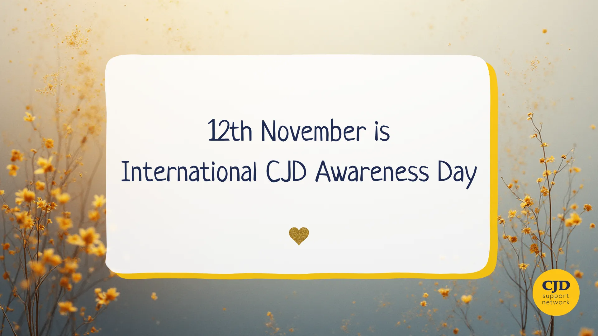An image of yellow flowers with the ehading 12th November is International CJD Awareness Day