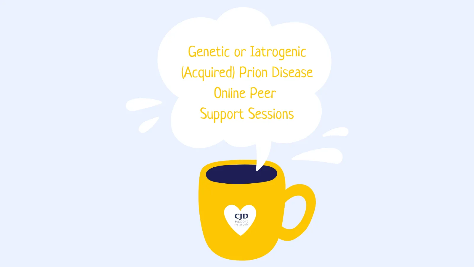 A yellow mug with the CJD Support Network logo inside a heart on the side. The steam has the title inside it: CJD/Prion Disease Online Peer Support Session