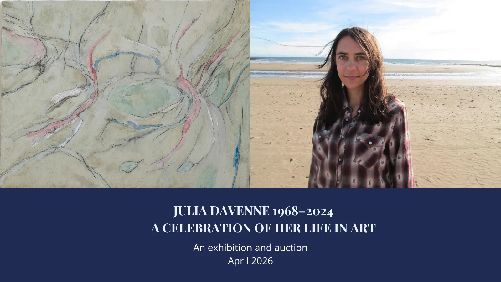 An image of a smiling woman with long brown hair. She is standing on a sandy beach with blue skies behind her. The text reads JULIA DAVENNE 1968–2024 A CELEBRATION OF HER LIFE IN ART. An exhibition and auction April 2026 Net proceeds to The CJD Support Network’s research aims.